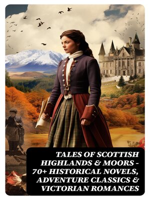 cover image of Tales of Scottish Highlands & Moors – 70+ Historical Novels, Adventure Classics & Victorian Romances